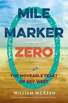 Mile Marker Zero: The Moveable Feast of Key West - William Mckeen