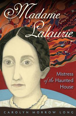 Madame Lalaurie, Mistress of the Haunted House - Carolyn Morrow Long