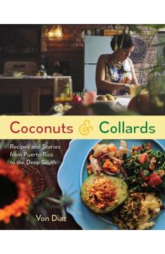 Coconuts and Collards: Recipes and Stories from Puerto Rico to the Deep South - Von Diaz