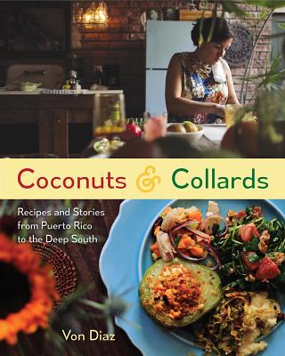 Coconuts and Collards: Recipes and Stories from Puerto Rico to the Deep South - Von Diaz
