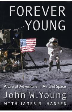 Forever Young: A Life of Adventure in Air and Space - John W. Young