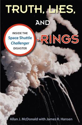 Truth, Lies, and O-Rings: Inside the Space Shuttle Challenger Disaster - Allan J. Mcdonald