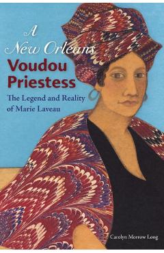 A New Orleans Voudou Priestess: The Legend and Reality of Marie Laveau - Carolyn Morrow Long