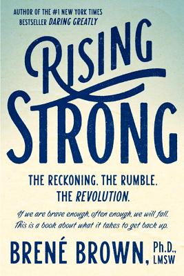 Rising Strong: The Reckoning. the Rumble. the Revolution. - Bren� Brown