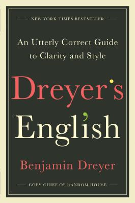 Dreyer's English: An Utterly Correct Guide to Clarity and Style - Benjamin Dreyer
