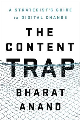 The Content Trap: A Strategist's Guide to Digital Change - Bharat Anand