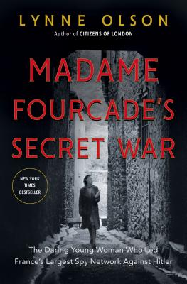 Madame Fourcade's Secret War: The Daring Young Woman Who Led France's Largest Spy Network Against Hitler - Lynne Olson