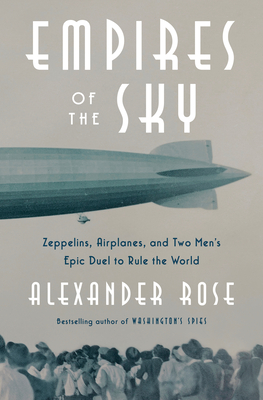 Empires of the Sky: Zeppelins, Airplanes, and Two Men's Epic Duel to Rule the World - Alexander Rose