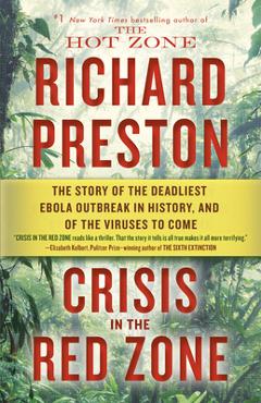 Coperta cărții 'Crisis in the Red Zone: The Story of the Deadliest Ebola Outbreak in History, and of the Viruses to Come - Richard'