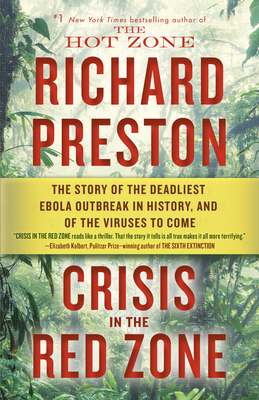 Crisis in the Red Zone: The Story of the Deadliest Ebola Outbreak in History, and of the Viruses to Come - Richard Preston