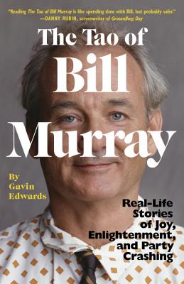 The Tao of Bill Murray: Real-Life Stories of Joy, Enlightenment, and Party Crashing - Gavin Edwards