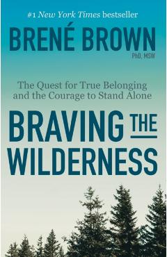 Braving the Wilderness: The Quest for True Belonging and the Courage to Stand Alone - Bren Brown