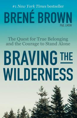 Braving the Wilderness: The Quest for True Belonging and the Courage to Stand Alone - Bren� Brown