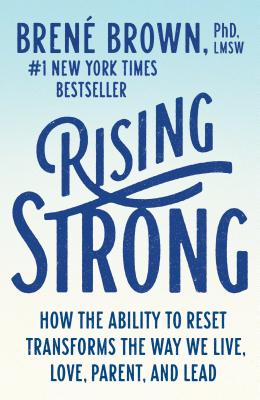 Rising Strong: How the Ability to Reset Transforms the Way We Live, Love, Parent, and Lead - Bren� Brown
