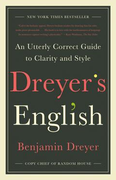 Poza produsului Dreyer's English: An Utterly Correct Guide to Clarity and Style - Benjamin Dreyer