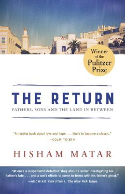 The Return (Pulitzer Prize Winner): Fathers, Sons and the Land in Between - Hisham Matar