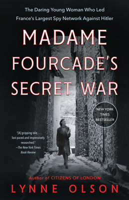 Madame Fourcade's Secret War: The Daring Young Woman Who Led France's Largest Spy Network Against Hitler - Lynne Olson