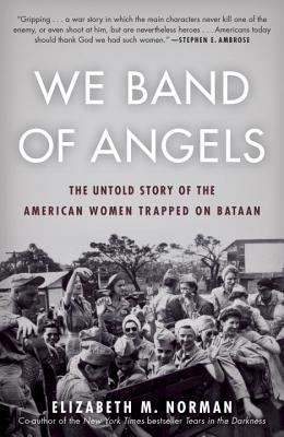 We Band of Angels: The Untold Story of the American Women Trapped on Bataan - Elizabeth Norman