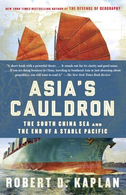 Asia's Cauldron: The South China Sea and the End of a Stable Pacific - Robert D. Kaplan