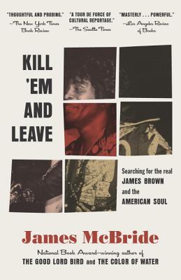 Kill 'em and Leave: Searching for James Brown and the American Soul - James Mcbride
