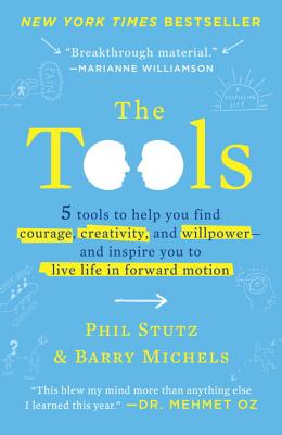 The Tools: 5 Tools to Help You Find Courage, Creativity, and Willpower--And Inspire You to Live Life in Forward Motion - Phil Stutz