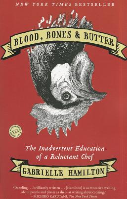Blood, Bones & Butter: The Inadvertent Education of a Reluctant Chef - Gabrielle Hamilton