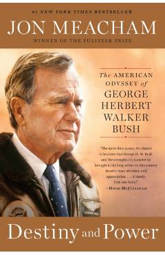 Destiny and Power: The American Odyssey of George Herbert Walker Bush - Jon Meacham