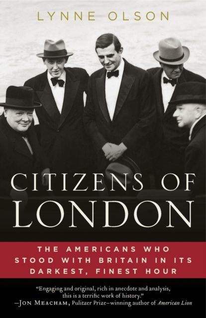 Citizens of London: The Americans Who Stood with Britain in Its Darkest, Finest Hour - Lynne Olson