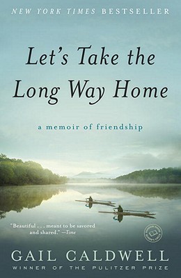 Let's Take the Long Way Home: A Memoir of Friendship - Gail Caldwell