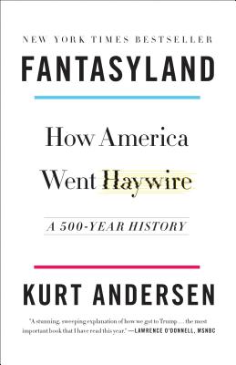 Fantasyland: How America Went Haywire: A 500-Year History - Kurt Andersen