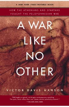 A War Like No Other: How the Athenians and Spartans Fought the Peloponnesian War - Victor Davis Hanson