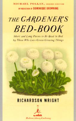 The Gardener's Bed-Book: Short and Long Pieces to Be Read in Bed by Those Who Love Green Growing Things - Richardson Wright