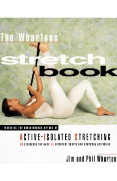 The Whartons' Stretch Book: Featuring the Breakthrough Method of Active-Isolated Stretching - Jim Wharton