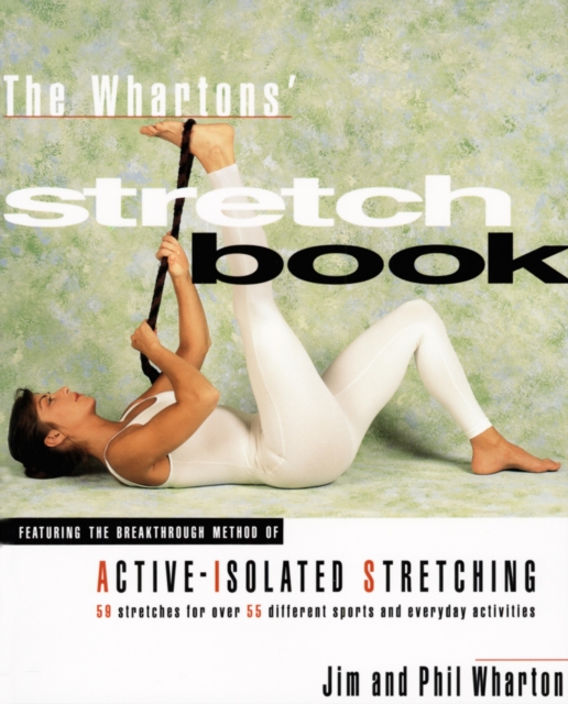 The Whartons' Stretch Book: Featuring the Breakthrough Method of Active-Isolated Stretching - Jim Wharton