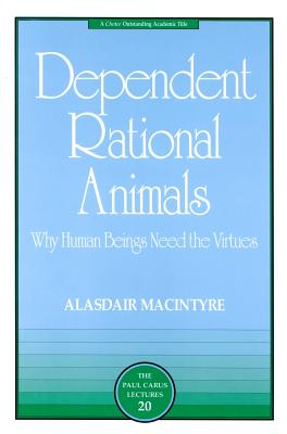 Dependent Rational Animals: Why Human Beings Need the Virtues - Alasdair Macintyre