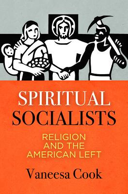 Spiritual Socialists: Religion and the American Left - Vaneesa Cook