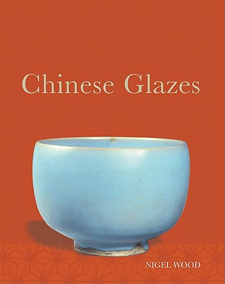 Chinese Glazes: Their Origins, Chemistry, and Recreation - Nigel Wood
