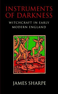 Instruments of Darkness: Witchcraft in Early Modern England - James Sharpe