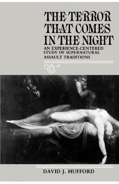 The Terror That Comes in the Night: An Experience-Centered Study of Supernatural Assault Traditions - David J. Hufford