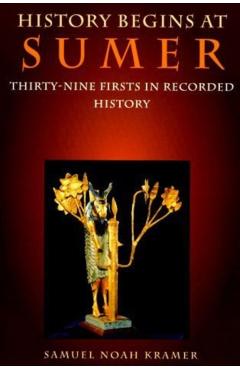 History Begins at Sumer: Thirty-Nine Firsts in Recorded History - Samuel Noah Kramer