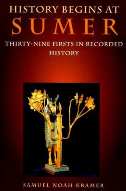 History Begins at Sumer: Thirty-Nine Firsts in Recorded History - Samuel Noah Kramer