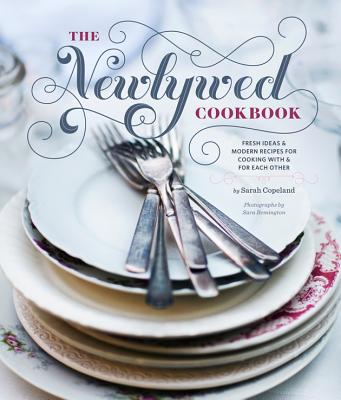 Newlywed Cookbook: Fresh Ideas & Modern Recipes for Cooking with & for Each Other (Newlywed Gifts, Date Night Cookbooks, Newly Engaged Gi - Sarah Copeland