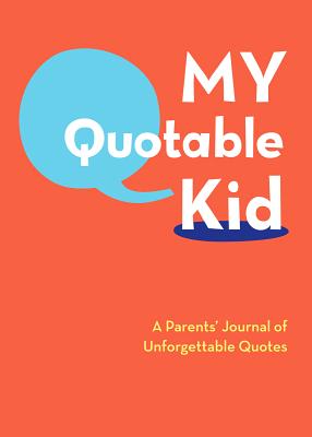 My Quotable Kid: A Parents' Journal of Unforgettable Quotes - Chronicle Books