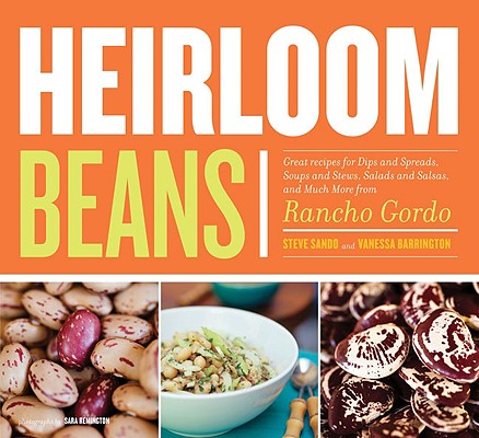 Heirloom Beans: Great Recipes for Dips and Spreads, Soups and Stews, Salads and Salsas, and Much More from Rancho Gordo - Chronicle Books