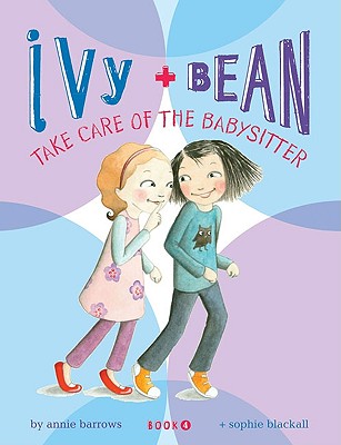 Ivy + Bean Take Care of the Babysitter - Annie Barrows