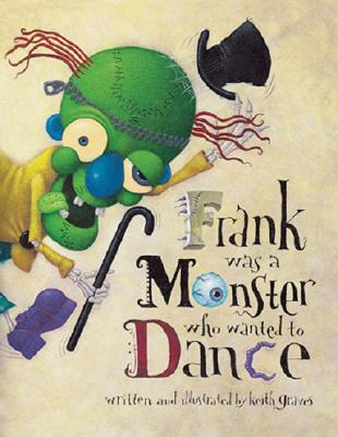 Frank Was a Monster Who Wanted to Dance - Keith Graves