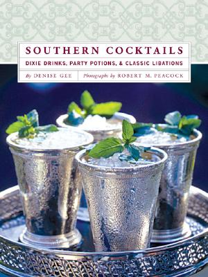 Southern Cocktails: Dixie Drinks, Party Potions, and Classic Libations - Denise Gee