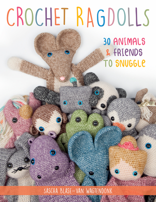 Crochet Ragdolls: 30 Animals and Friends to Snuggle - Sascha Blase Van Wagtendonk