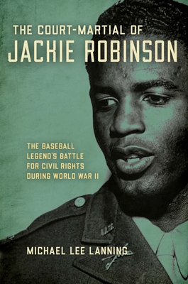 The Court-Martial of Jackie Robinson: The Baseball Legend's Battle for Civil Rights During World War II - Michael Lee Lanning