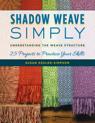 Shadow Weave Simply: Understanding the Weave Structure 25 Projects to Practice Your Skills - Susan Kesler-simpson